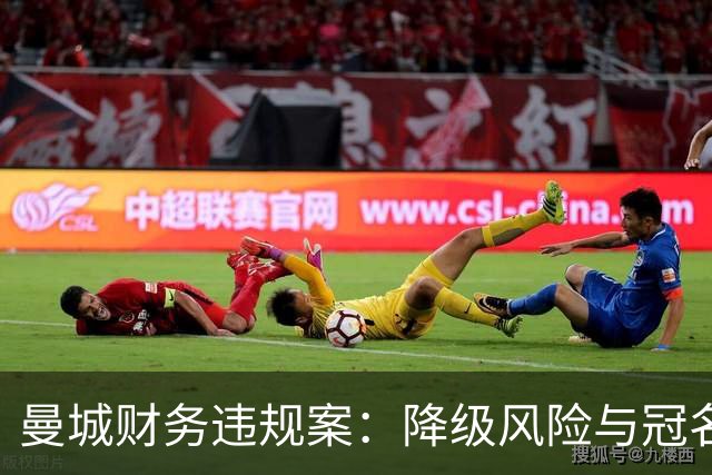曼城财务违规案：降级风险与冠名权遭质疑